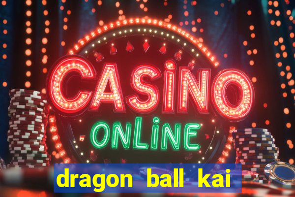 dragon ball kai dublado online